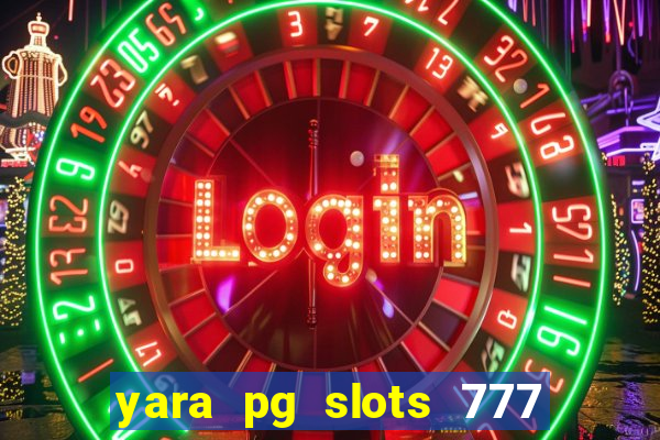 yara pg slots 777 paga mesmo